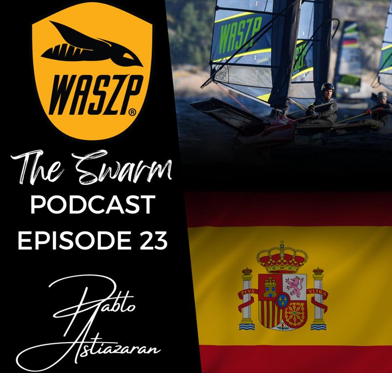 The Swarm Podcast Episode 23: Pablo Astiazaran photo copyright WASZP Class taken at  and featuring the WASZP class